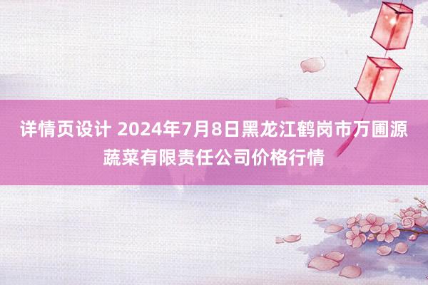 详情页设计 2024年7月8日黑龙江鹤岗市万圃源蔬菜有限责任公司价格行情